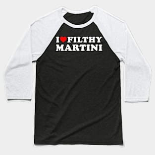 I love Filthy Martini Baseball T-Shirt